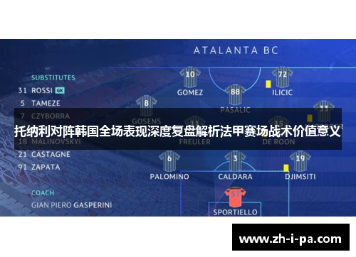 托纳利对阵韩国全场表现深度复盘解析法甲赛场战术价值意义 托纳利对阵韩国全场表现深度复盘解析法甲赛场战术价值意义