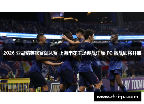 2026 亚冠精英联赛淘汰赛 上海申花主场迎战江原 FC 激战即将开启