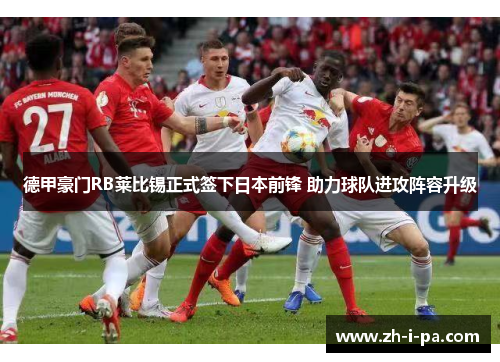 德甲豪门RB莱比锡正式签下日本前锋 助力球队进攻阵容升级 德甲豪门RB莱比锡正式签下日本前锋 助力球队进攻阵容升级