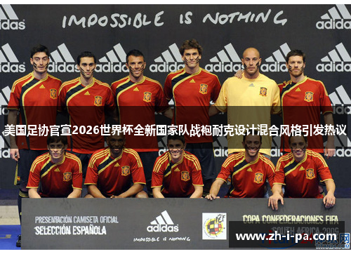 美国足协官宣2026世界杯全新国家队战袍耐克设计混合风格引发热议 美国足协官宣2026世界杯全新国家队战袍耐克设计混合风格引发热议