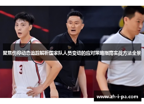 聚焦伤停动态追踪解析国家队人员变动的应对策略指南实战方法全景